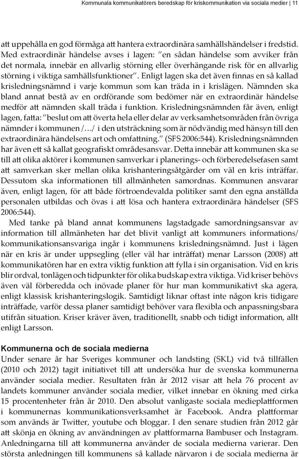 Enligt lagen ska det även finnas en så kallad krisledningsnämnd i varje kommun som kan träda in i krislägen.