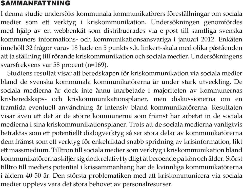 Enkäten innehöll 32 frågor varav 18 hade en 5 punkts s.k. linkert-skala med olika påståenden att ta ställning till rörande kriskommunikation och sociala medier.