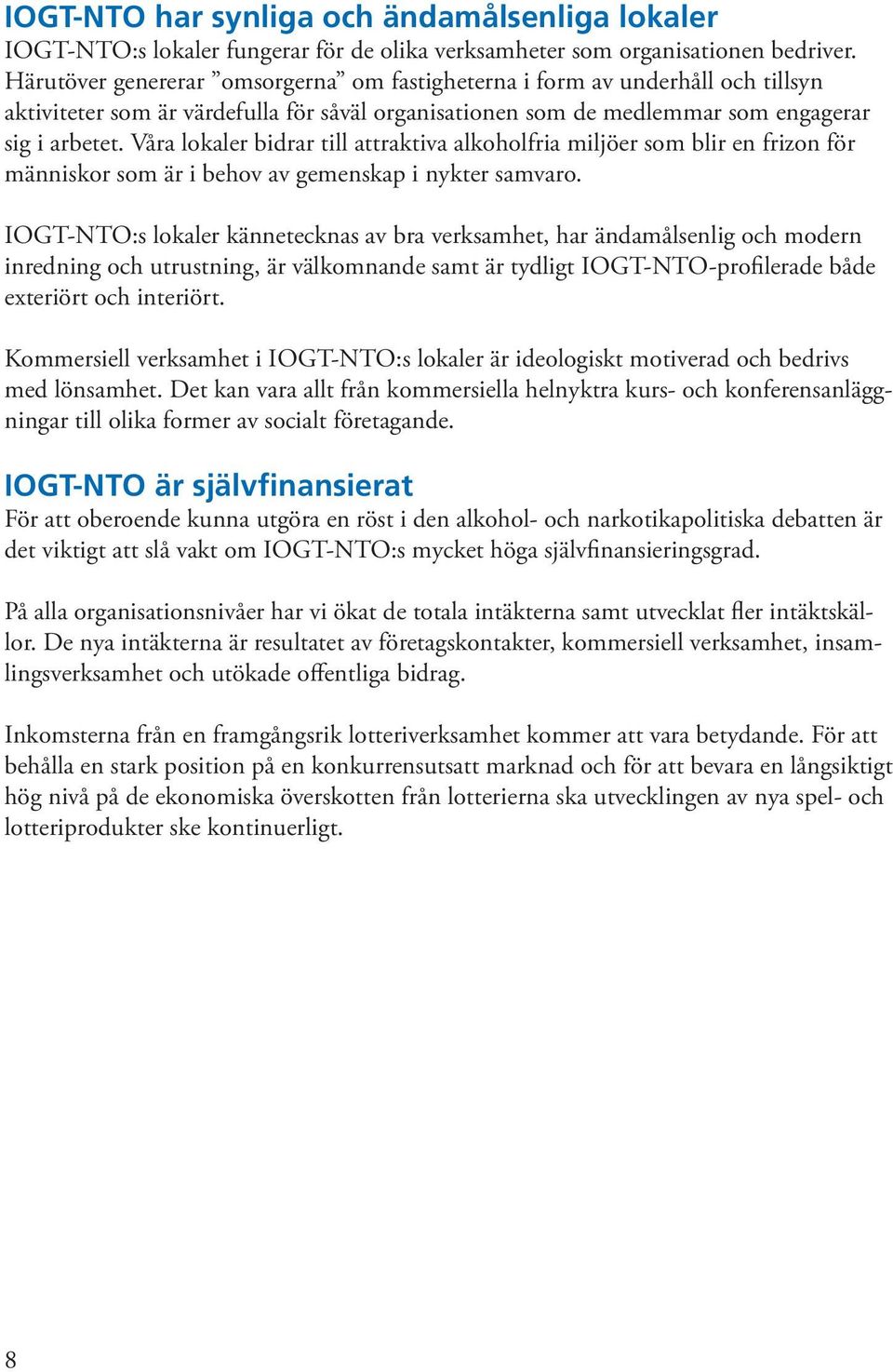 Våra lokaler bidrar till attraktiva alkoholfria miljöer som blir en frizon för människor som är i behov av gemenskap i nykter samvaro.