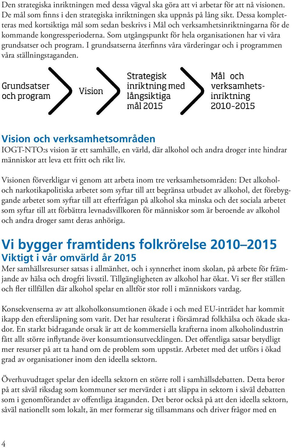 Som utgångspunkt för hela organisationen har vi våra grundsatser och program. I grundsatserna återfinns våra värderingar och i programmen våra ställningstaganden.