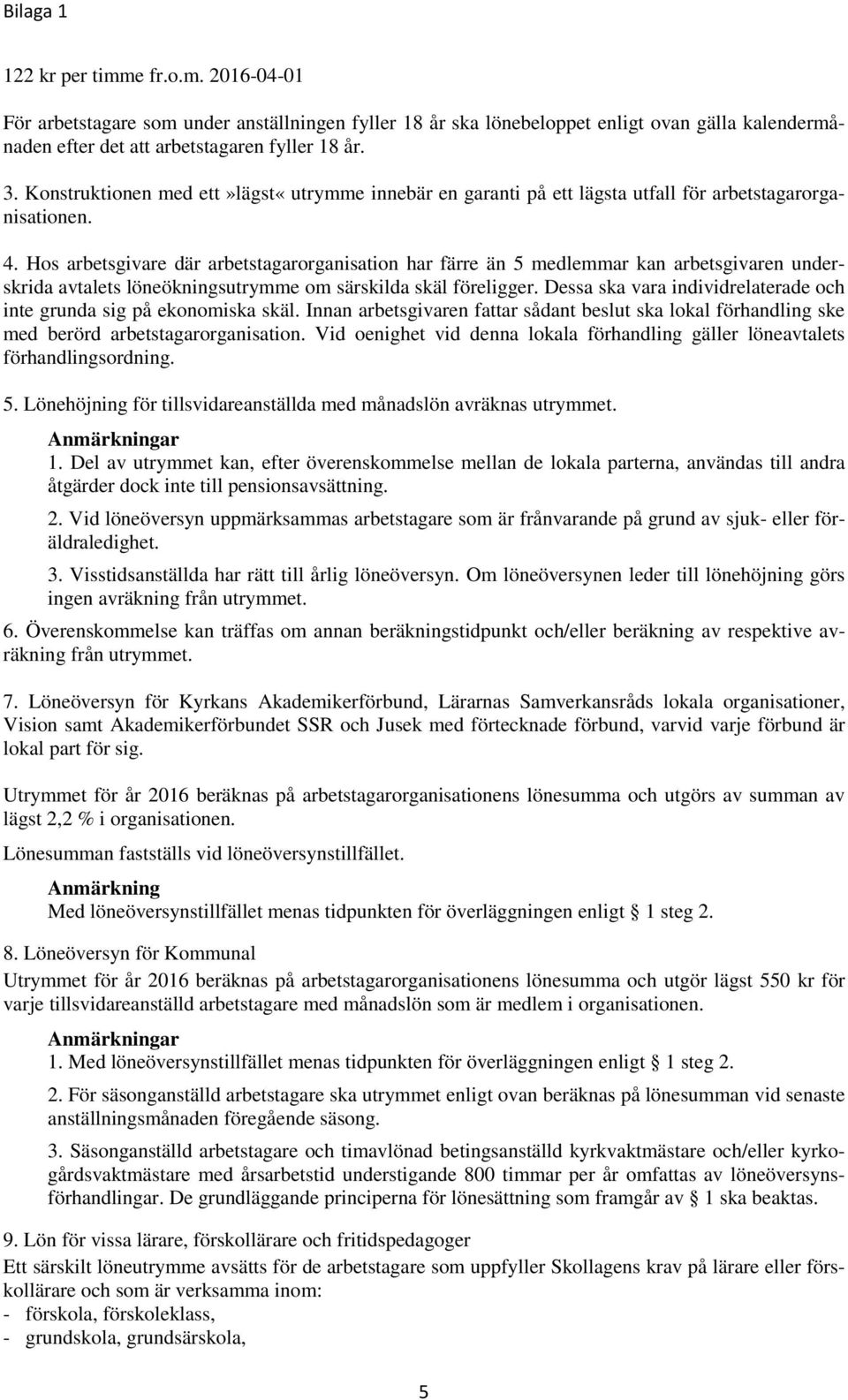 Hos arbetsgivare där arbetstagarorganisation har färre än 5 medlemmar kan arbetsgivaren underskrida avtalets löneökningsutrymme om särskilda skäl föreligger.