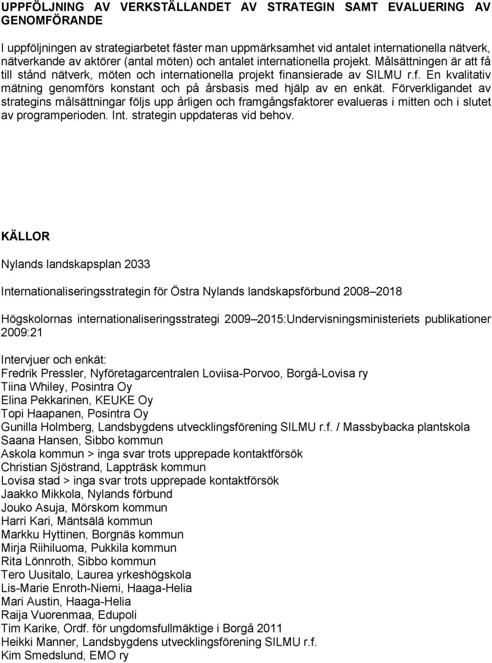 Förverkligandet av strategins målsättningar följs upp årligen och framgångsfaktorer evalueras i mitten och i slutet av programperioden. Int. strategin uppdateras vid behov.