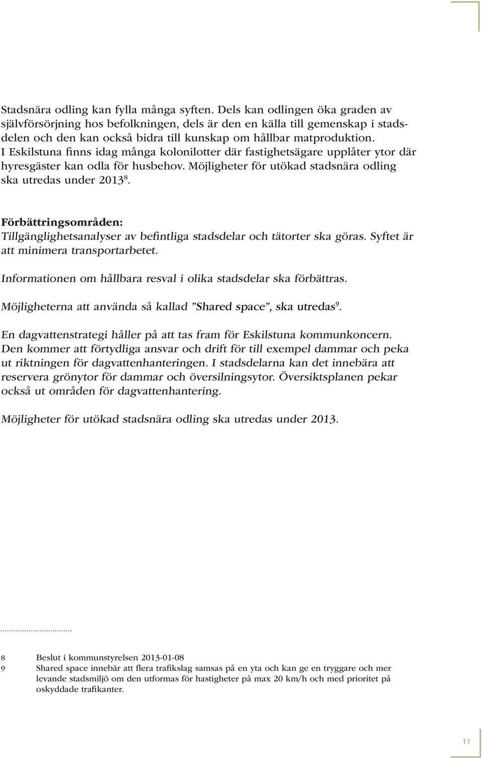 I Eskilstuna finns idag många kolonilotter där fastighetsägare upplåter ytor där hyresgäster kan odla för husbehov. Möjligheter för utökad stadsnära odling ska utredas under 2013 8.