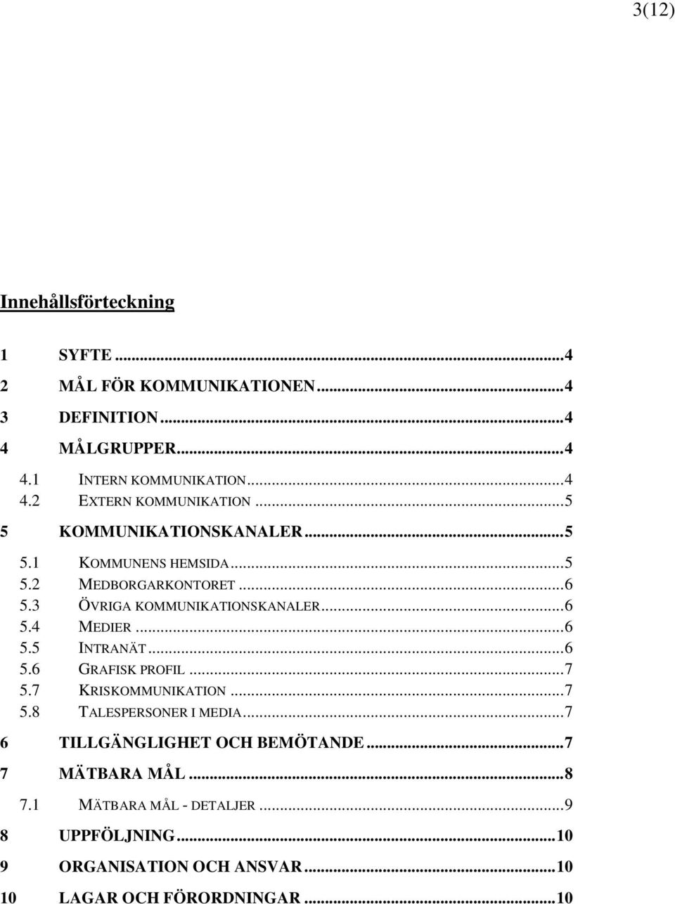 KOMMUNIKATIONSKANALER6 54 MEDIER 6 55 INTRANÄT6 56 GRAFISK PROFIL 7 57 KRISKOMMUNIKATION 7 58 TALESPERSONER I MEDIA7 6