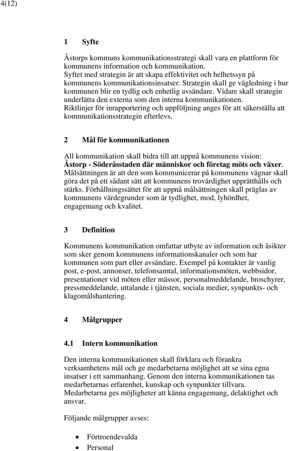 inrapportering och uppföljning anges för att säkerställa att kommunikationsstrategin efterlevs 2 Mål för kommunikationen All kommunikation skall bidra till att uppnå kommunens vision: Åstorp -