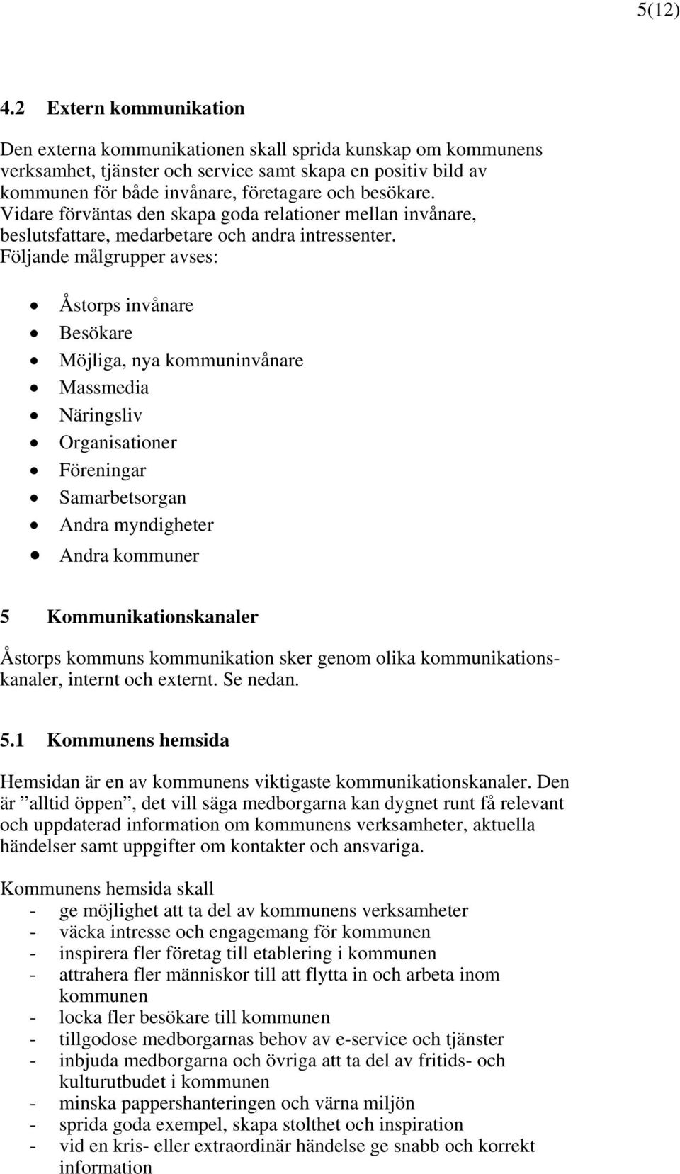 kommuninvånare Massmedia Näringsliv Organisationer Föreningar Samarbetsorgan Andra myndigheter Andra kommuner 5 Kommunikationskanaler Åstorps kommuns kommunikation sker genom olika