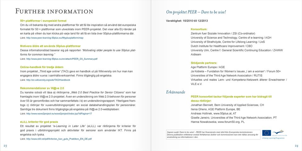 eu/fiftyplusplatform/map Motivera äldre att använda 50plus-plattformar Dessa informationsblad baserar sig på rapporten Motivating older people to use 50plus platforms for common learning.