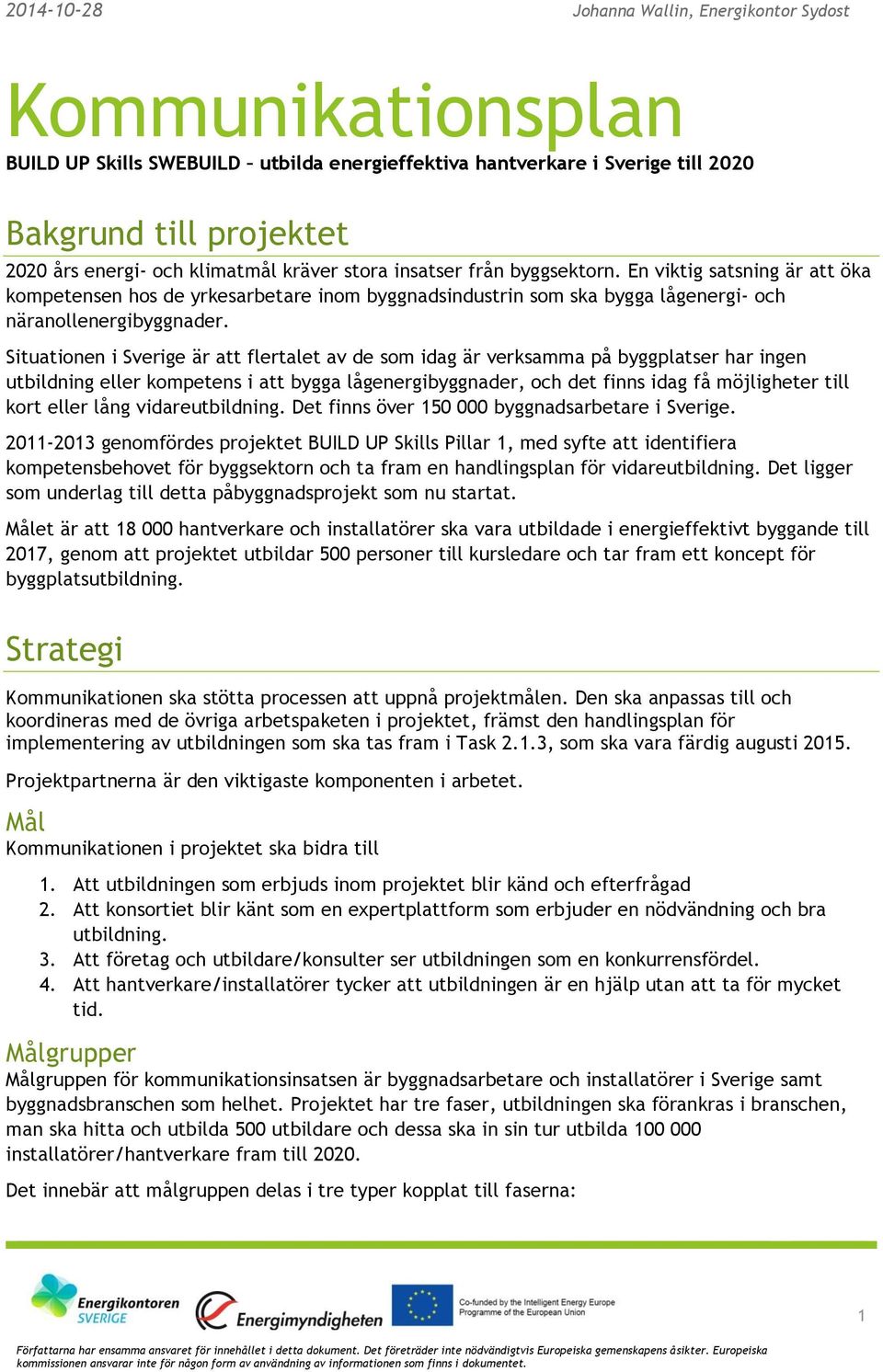 Situationen i Sverige är att flertalet av de som idag är verksamma på byggplatser har ingen utbildning eller kompetens i att bygga lågenergibyggnader, och det finns idag få möjligheter till kort