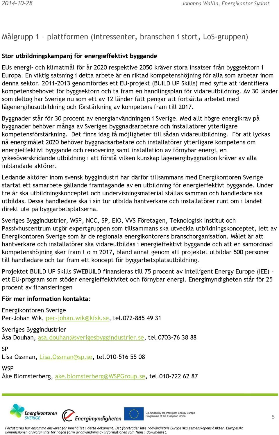 2011-2013 genomfördes ett EU-projekt (BUILD UP Skills) med syfte att identifiera kompetensbehovet för byggsektorn och ta fram en handlingsplan för vidareutbildning.