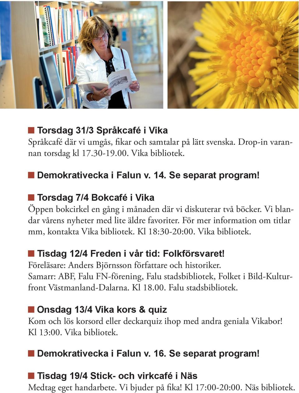 För mer information om titlar mm, kontakta Vika bibliotek. Kl 18:30-20:00. Vika bibliotek. Tisdag 12/4 Freden i vår tid: Folkförsvaret! Föreläsare: Anders Björnsson författare och historiker.