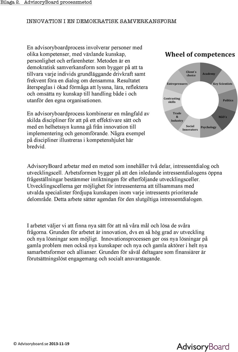 Resultatet återspeglas i ökad förmåga att lyssna, lära, reflektera och omsätta ny kunskap till handling både i och utanför den egna organisationen.