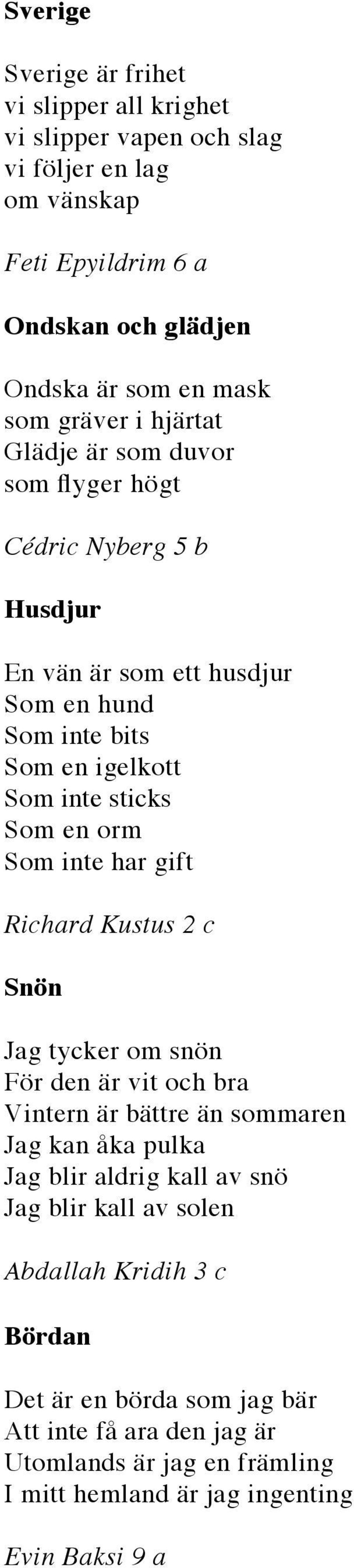 orm Som inte har gift Richard Kustus 2 c Snön Jag tycker om snön För den är vit och bra Vintern är bättre än sommaren Jag kan åka pulka Jag blir aldrig kall av snö Jag