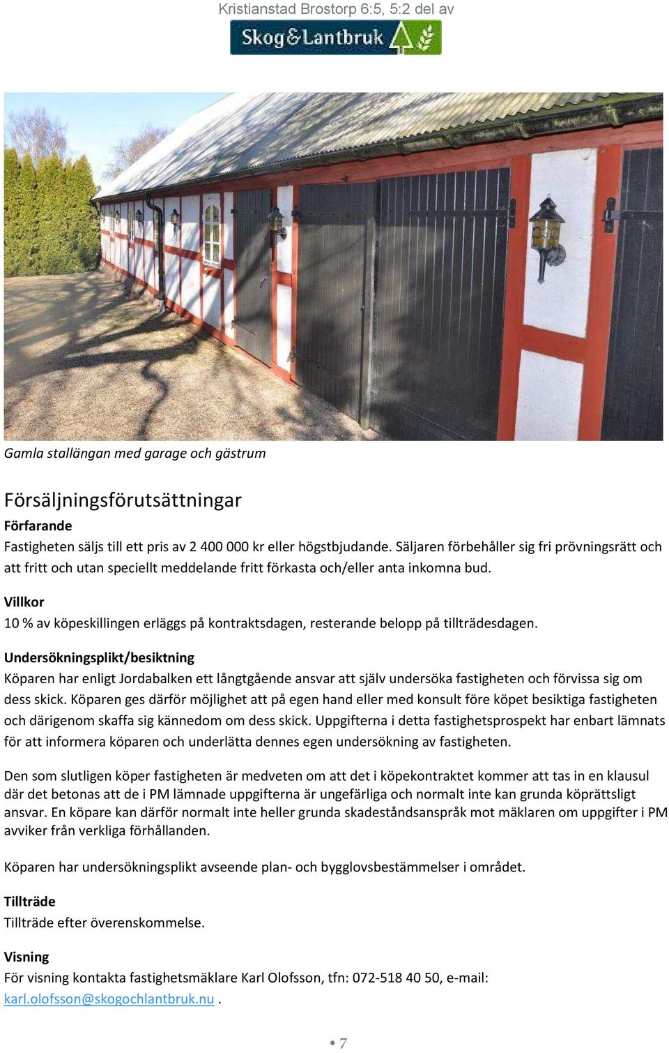 Villkor 10 % av köpeskillingen erläggs på kontraktsdagen, resterande belopp på tillträdesdagen.