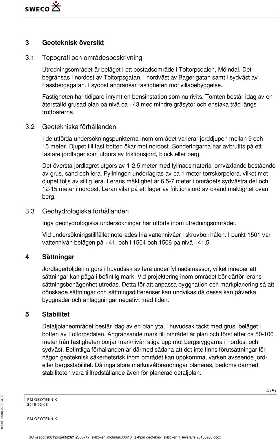 Fastigheten har tidigare inrymt en bensinstation som nu rivits. Tomten består idag av en återställd grusad plan på nivå ca +43 med mindre gräsytor och enstaka träd längs trottoarerna. 3.