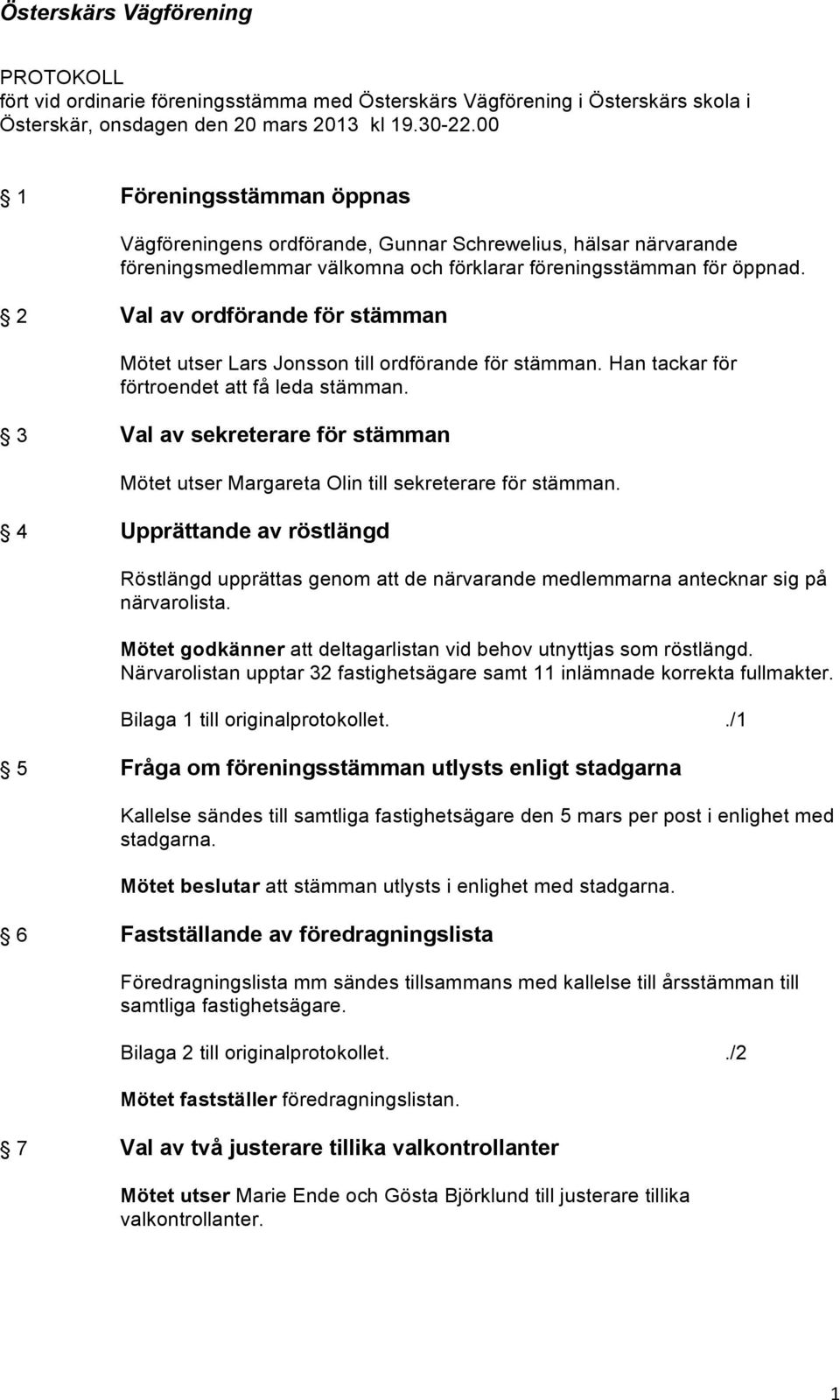 2 Val av ordförande för stämman Mötet utser Lars Jonsson till ordförande för stämman. Han tackar för förtroendet att få leda stämman.