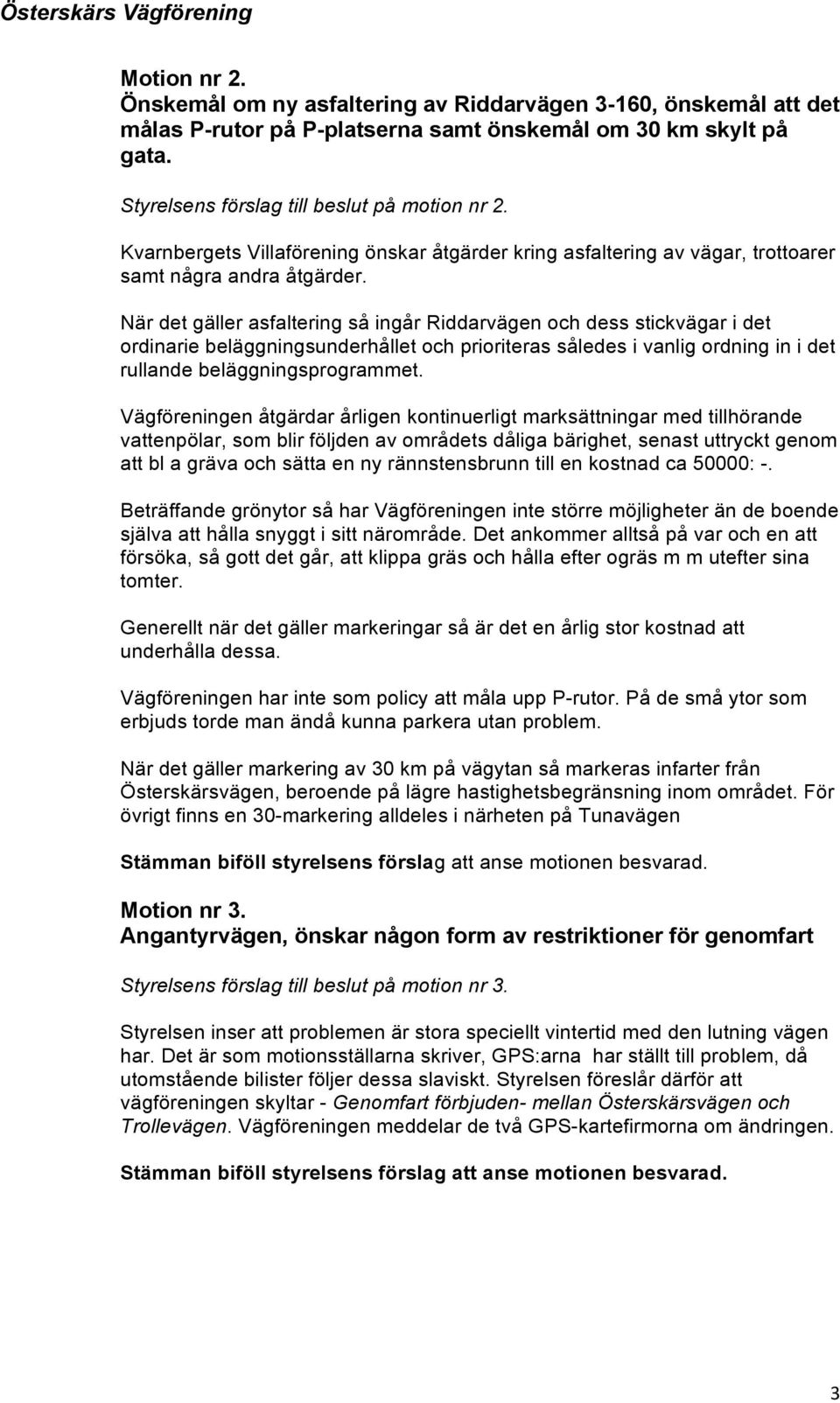 När det gäller asfaltering så ingår Riddarvägen och dess stickvägar i det ordinarie beläggningsunderhållet och prioriteras således i vanlig ordning in i det rullande beläggningsprogrammet.