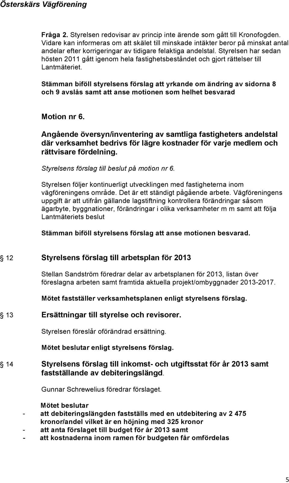 Styrelsen har sedan hösten 2011 gått igenom hela fastighetsbeståndet och gjort rättelser till Lantmäteriet.