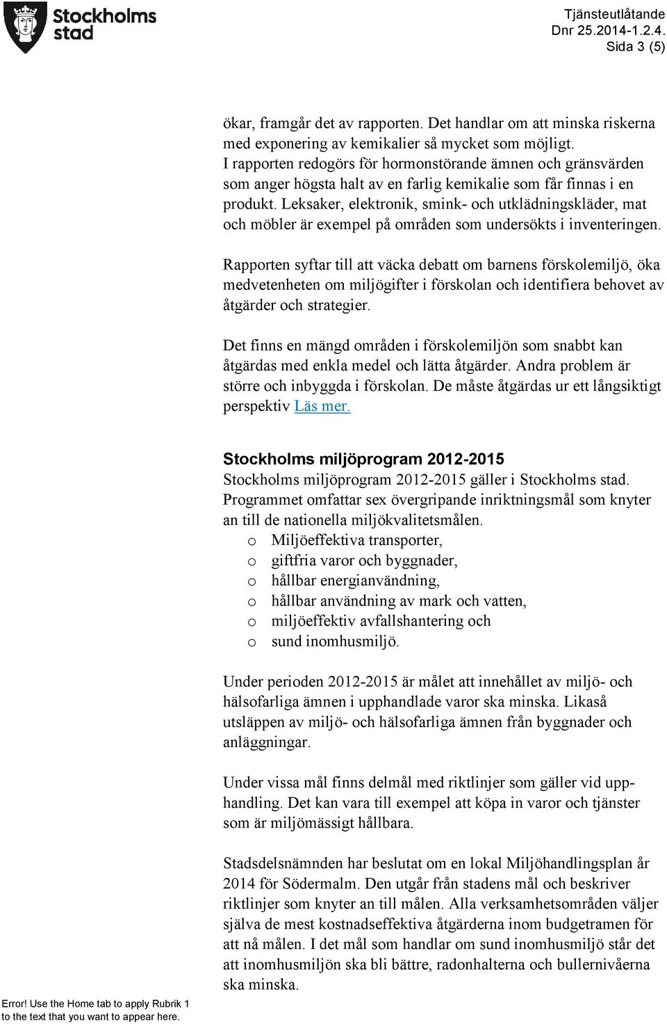 Leksaker, elektronik, smink- och utklädningskläder, mat och möbler är exempel på områden som undersökts i inventeringen.