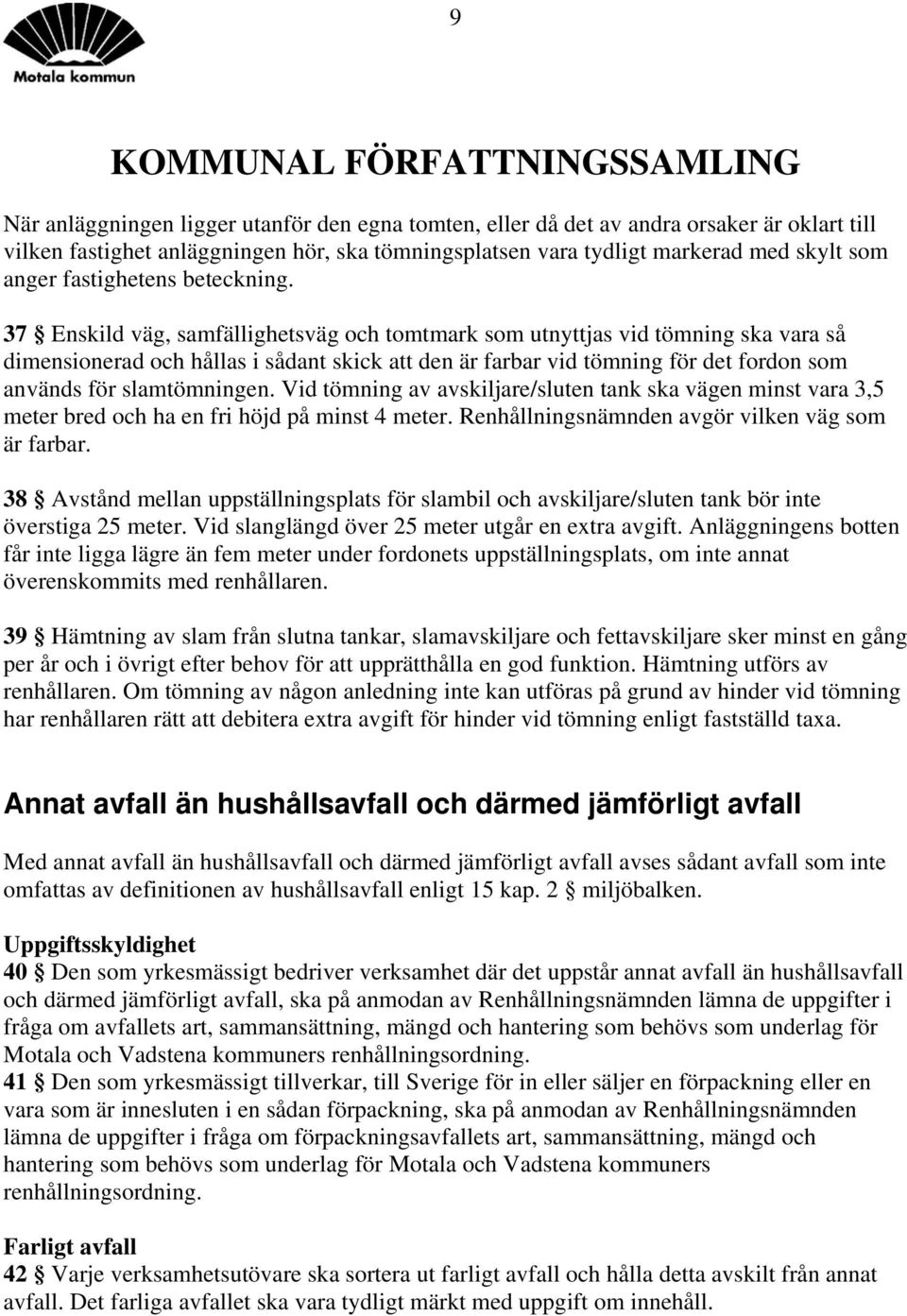 37 Enskild väg, samfällighetsväg och tomtmark som utnyttjas vid tömning ska vara så dimensionerad och hållas i sådant skick att den är farbar vid tömning för det fordon som används för slamtömningen.