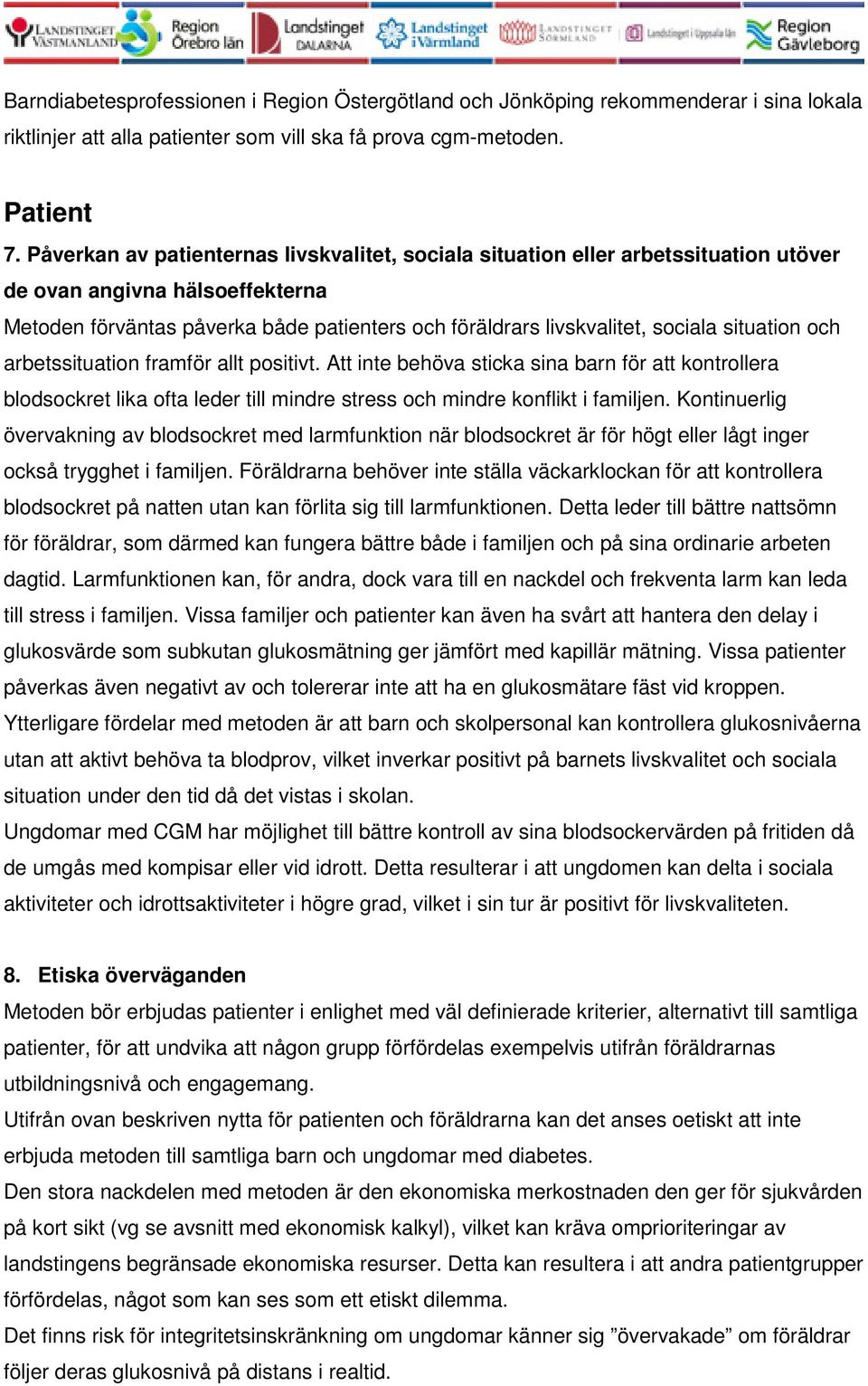 situation och arbetssituation framför allt positivt. Att inte behöva sticka sina barn för att kontrollera blodsockret lika ofta leder till mindre stress och mindre konflikt i familjen.