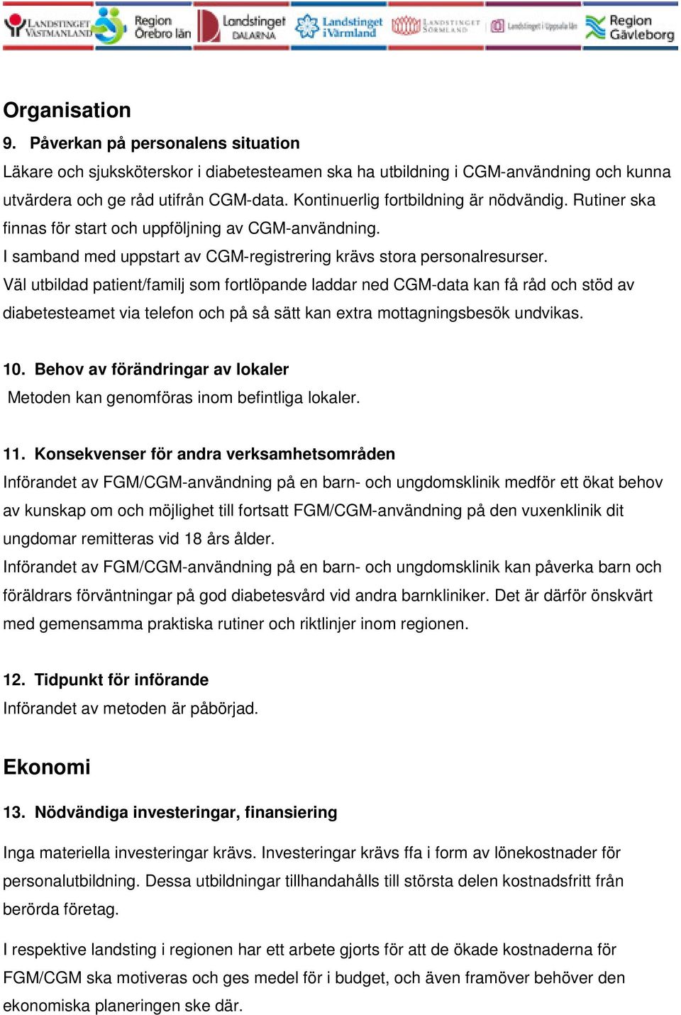 Väl utbildad patient/familj som fortlöpande laddar ned CGM-data kan få råd och stöd av diabetesteamet via telefon och på så sätt kan extra mottagningsbesök undvikas. 10.