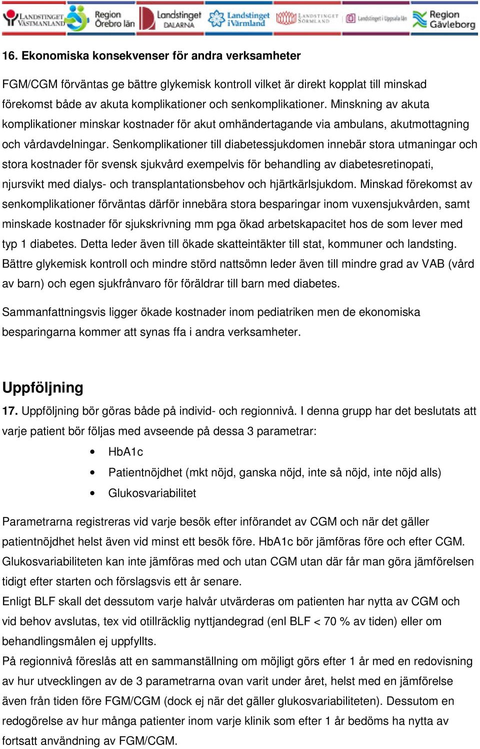 Senkomplikationer till diabetessjukdomen innebär stora utmaningar och stora kostnader för svensk sjukvård exempelvis för behandling av diabetesretinopati, njursvikt med dialys- och