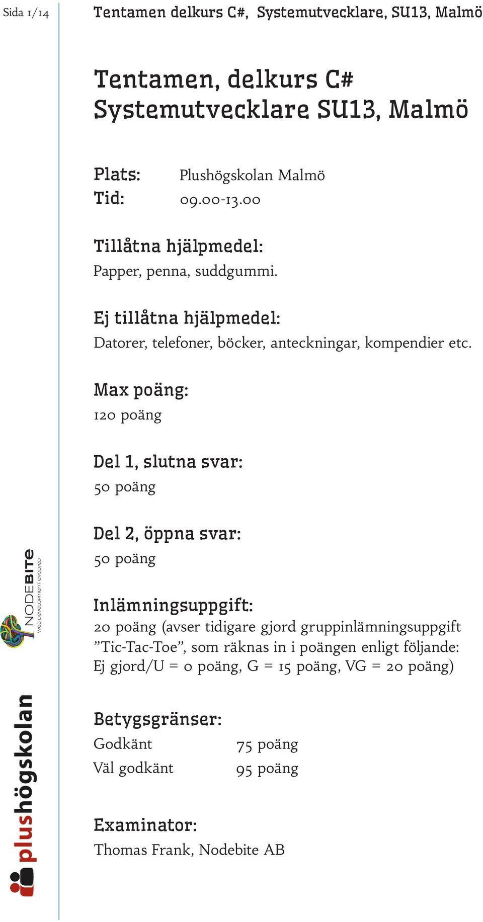 Max poäng: 120 poäng Del 1, slutna svar: 50 poäng Del 2, öppna svar: 50 poäng Inlämningsuppgift: 20 poäng (avser tidigare gjord gruppinlämningsuppgift