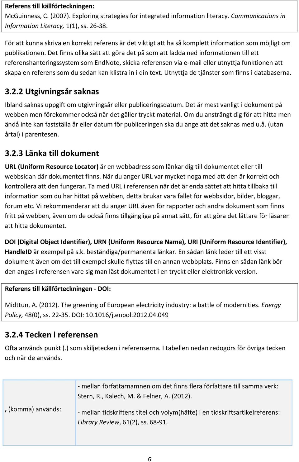 Det finns olika sätt att göra det på som att ladda ned informationen till ett referenshanteringssystem som EndNote, skicka referensen via e-mail eller utnyttja funktionen att skapa en referens som du