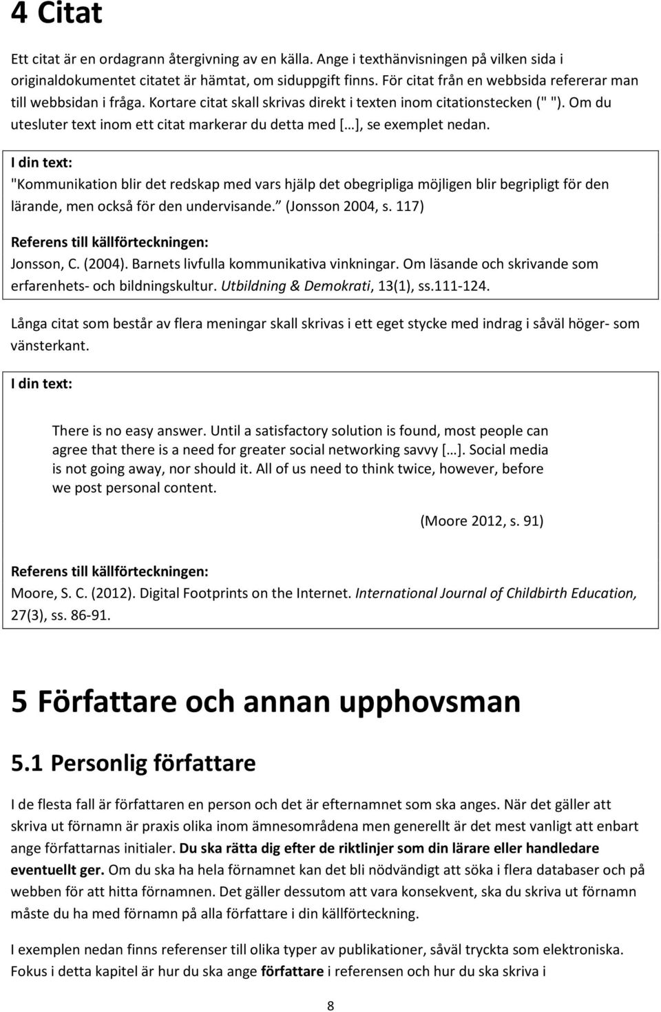 Om du utesluter text inom ett citat markerar du detta med [ ], se exemplet nedan.