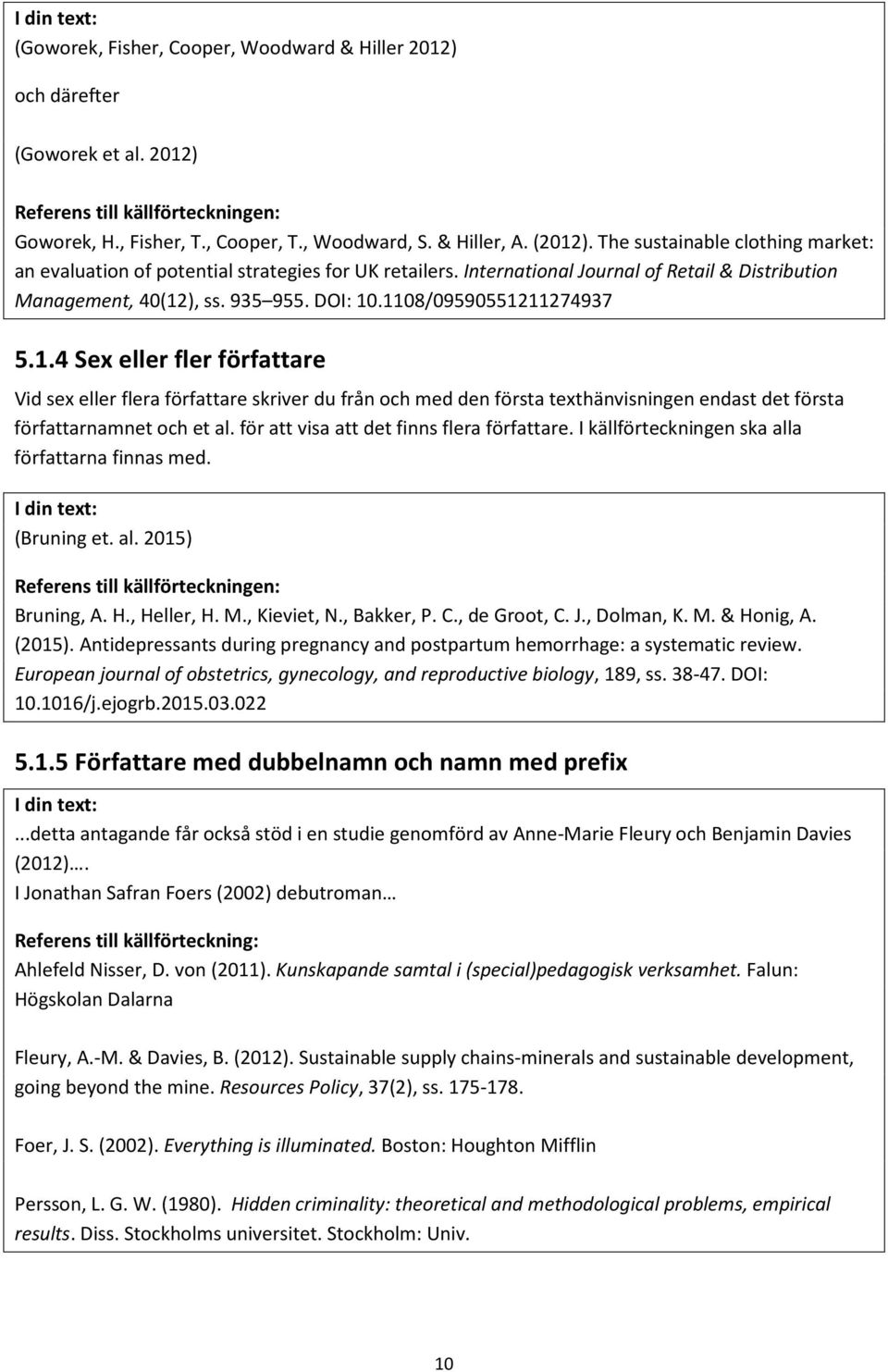 1108/09590551211274937 5.1.4 Sex eller fler författare Vid sex eller flera författare skriver du från och med den första texthänvisningen endast det första författarnamnet och et al.