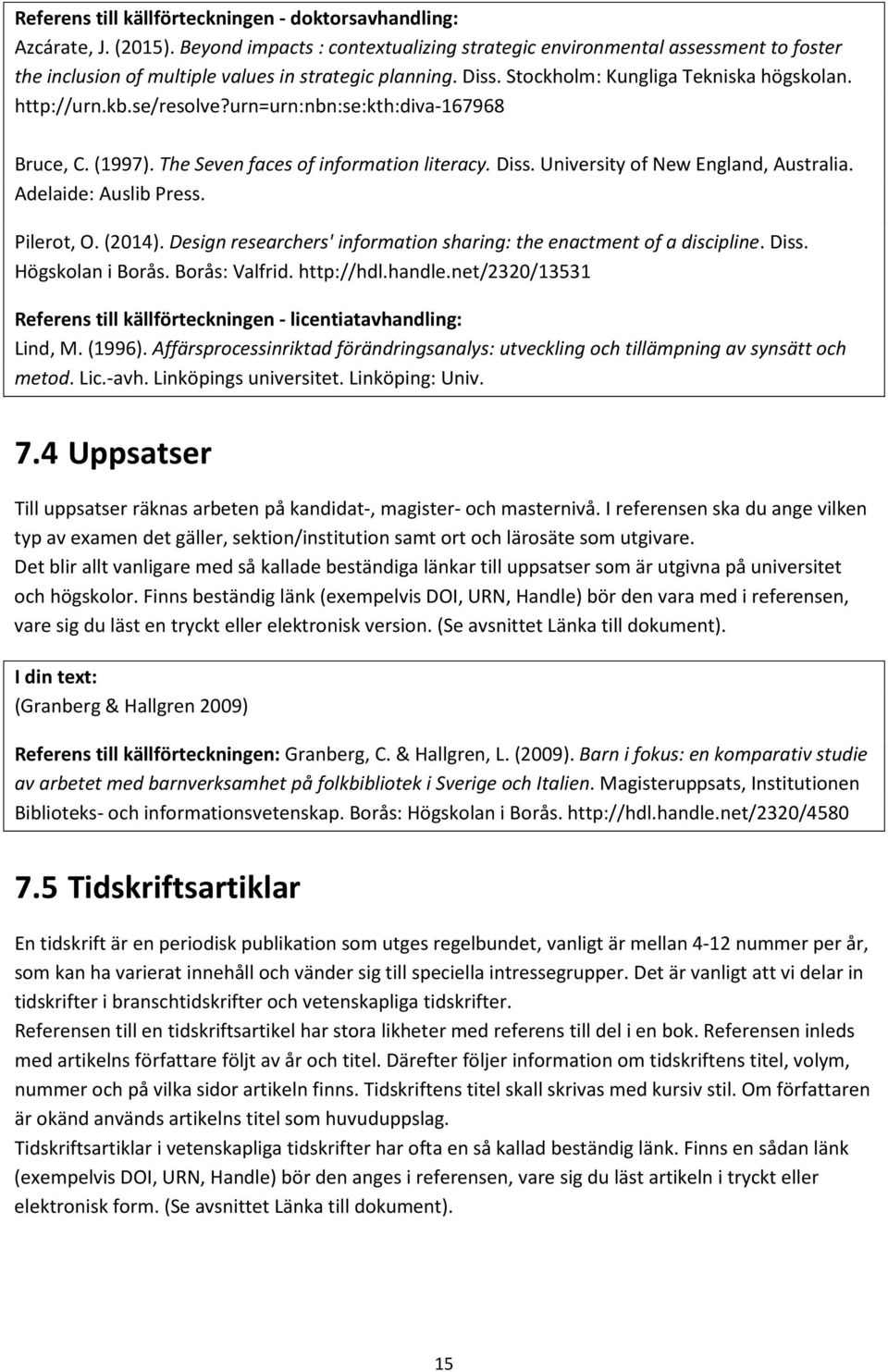 se/resolve?urn=urn:nbn:se:kth:diva-167968 Bruce, C. (1997). The Seven faces of information literacy. Diss. University of New England, Australia. Adelaide: Auslib Press. Pilerot, O. (2014).
