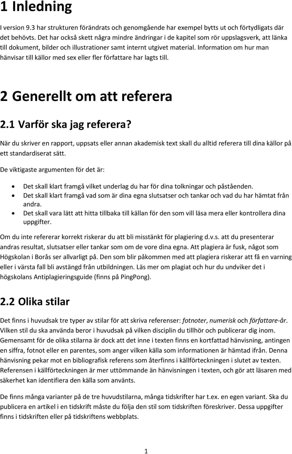 Information om hur man hänvisar till källor med sex eller fler författare har lagts till. 2 Generellt om att referera 2.1 Varför ska jag referera?