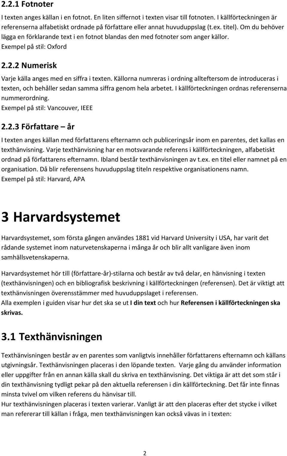 Källorna numreras i ordning allteftersom de introduceras i texten, och behåller sedan samma siffra genom hela arbetet. I källförteckningen ordnas referenserna nummerordning.