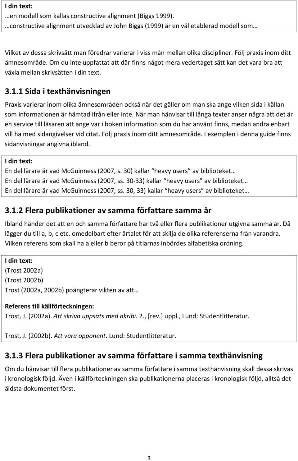 Följ praxis inom ditt ämnesområde. Om du inte uppfattat att där finns något mera vedertaget sätt kan det vara bra att växla mellan skrivsätten i din text. 3.1.