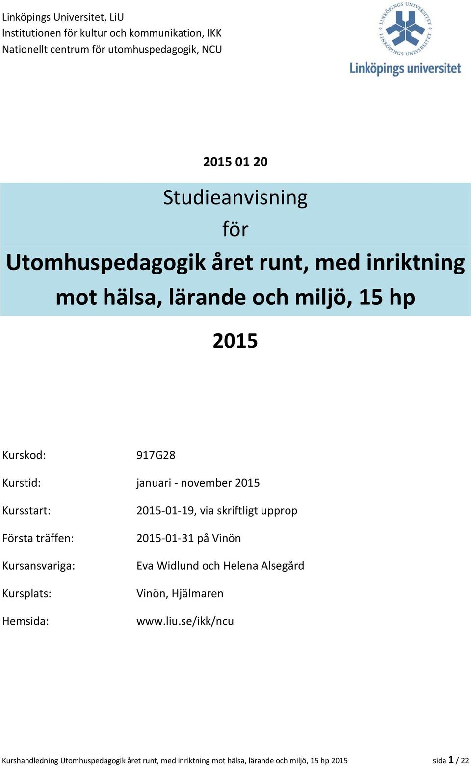 november 2015 Kursstart: Första träffen: Kursansvariga: Kursplats: Hemsida: 2015-01-19, via skriftligt upprop 2015-01-31 på Vinön Eva Widlund