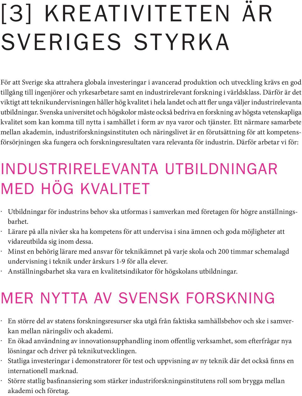 Svenska universitet och högskolor måste också bedriva en forskning av högsta vetenskapliga kvalitet som kan komma till nytta i samhället i form av nya varor och tjänster.