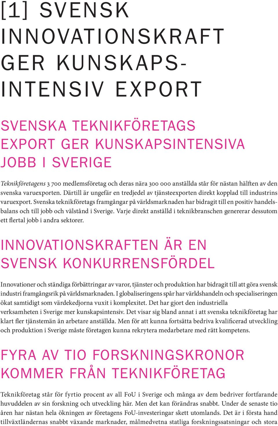 Svenska teknikföretags framgångar på världsmarknaden har bidragit till en positiv handelsbalans och till jobb och välstånd i Sverige.