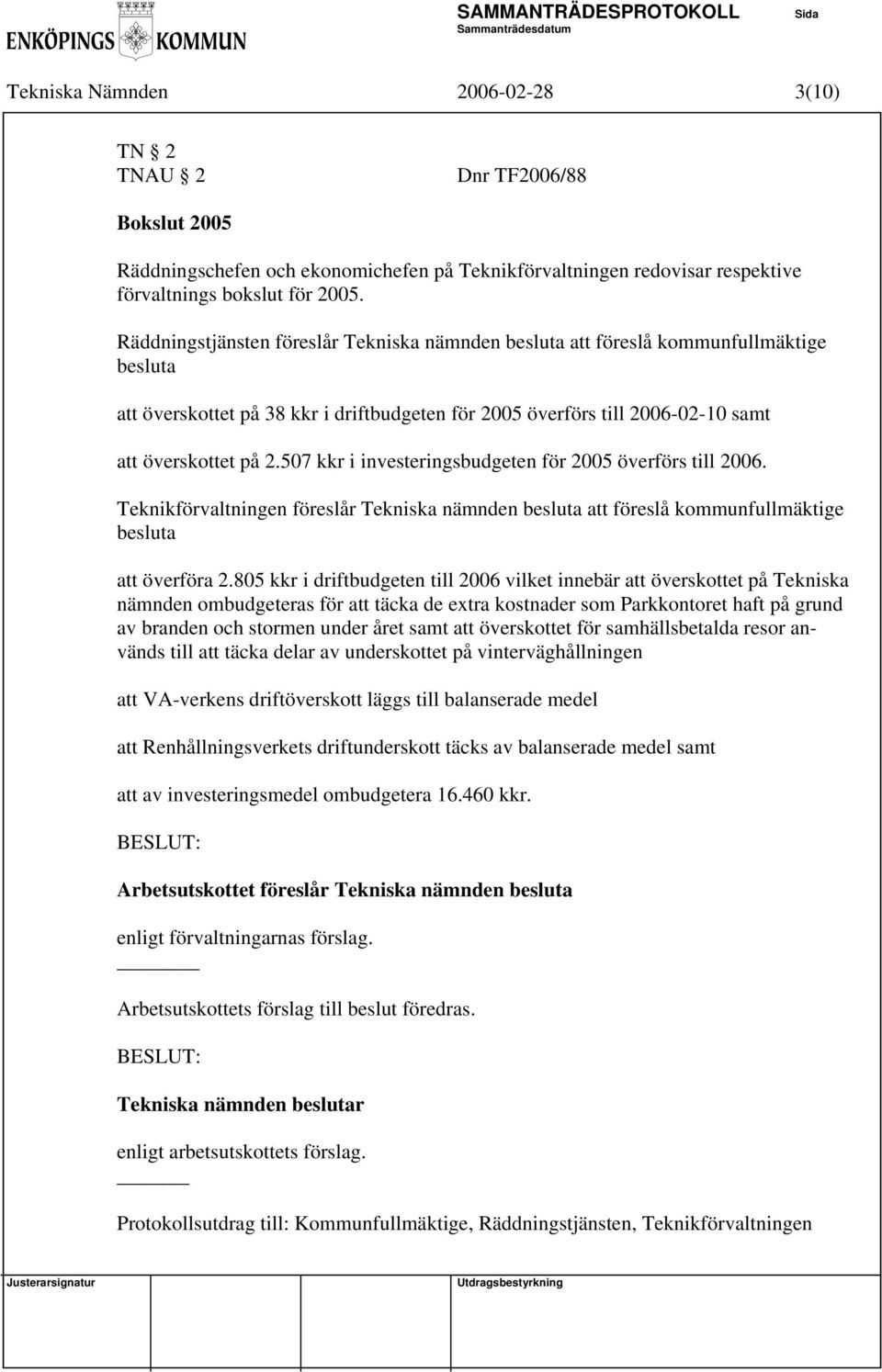 507 kkr i investeringsbudgeten för 2005 överförs till 2006. föreslår Tekniska nämnden besluta att föreslå kommunfullmäktige besluta att överföra 2.