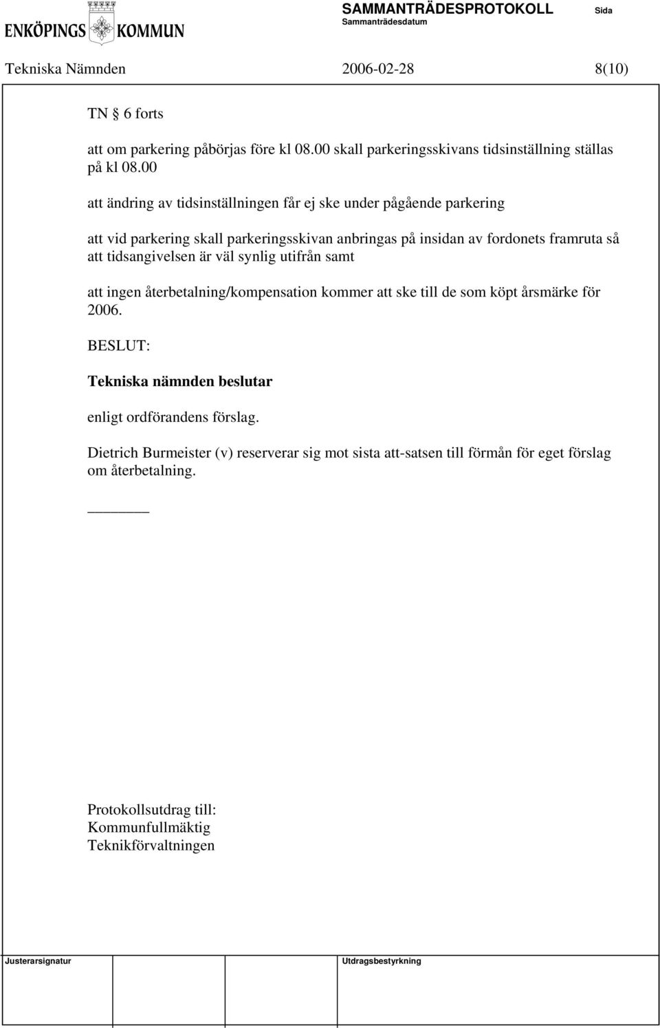 framruta så att tidsangivelsen är väl synlig utifrån samt att ingen återbetalning/kompensation kommer att ske till de som köpt årsmärke för 2006.