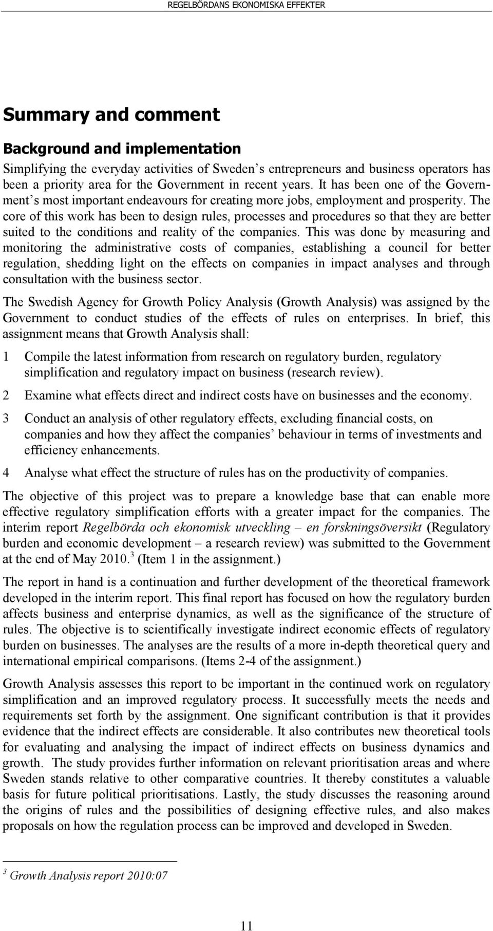 The core of this work has been to design rules, processes and procedures so that they are better suited to the conditions and reality of the companies.