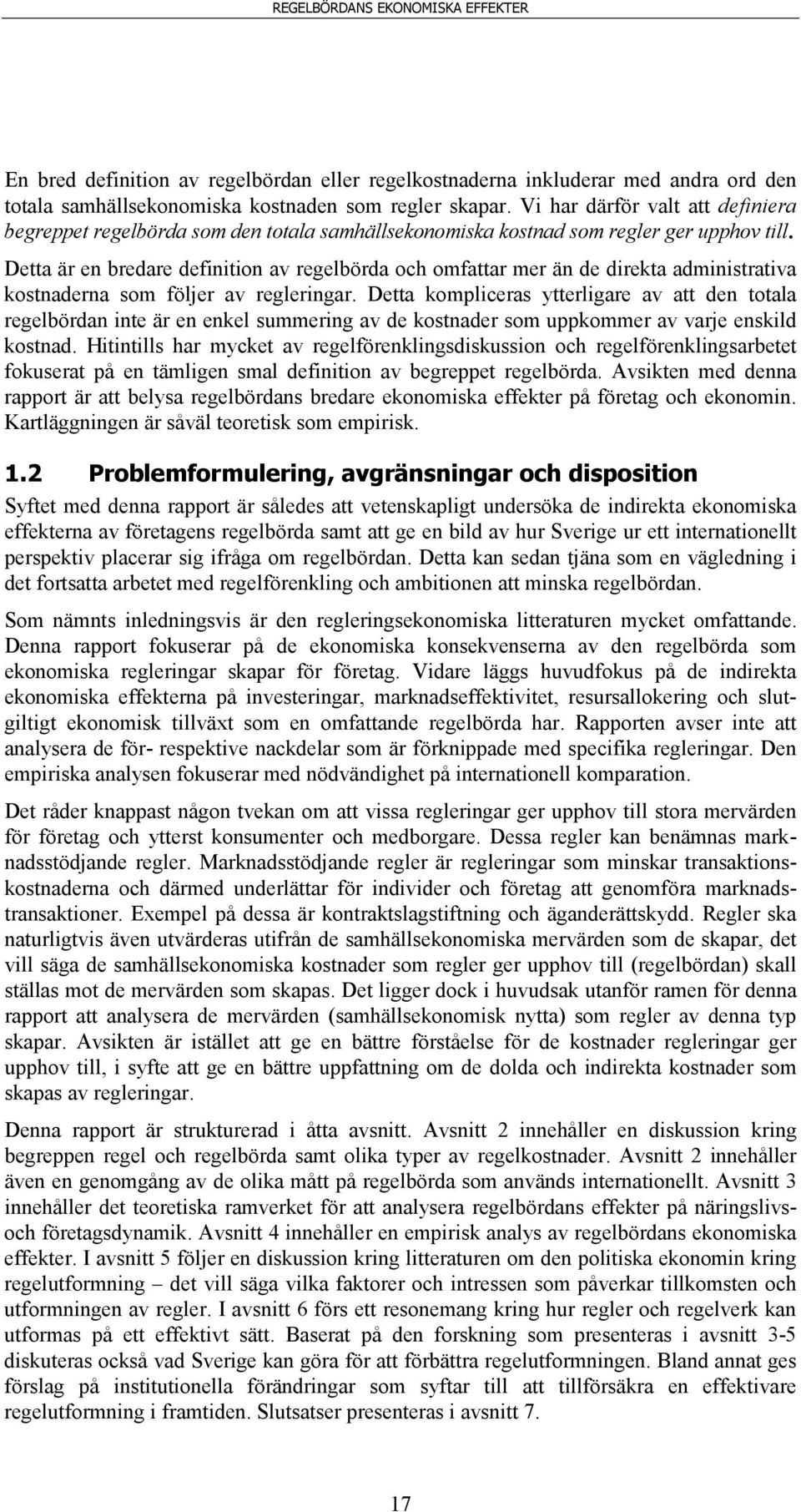 Detta är en bredare definition av regelbörda och omfattar mer än de direkta administrativa kostnaderna som följer av regleringar.