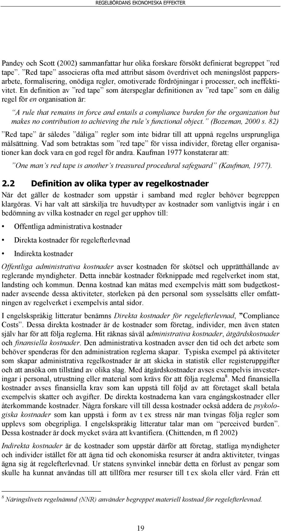 En definition av red tape som återspeglar definitionen av red tape som en dålig regel för en organisation är: A rule that remains in force and entails a compliance burden for the organization but