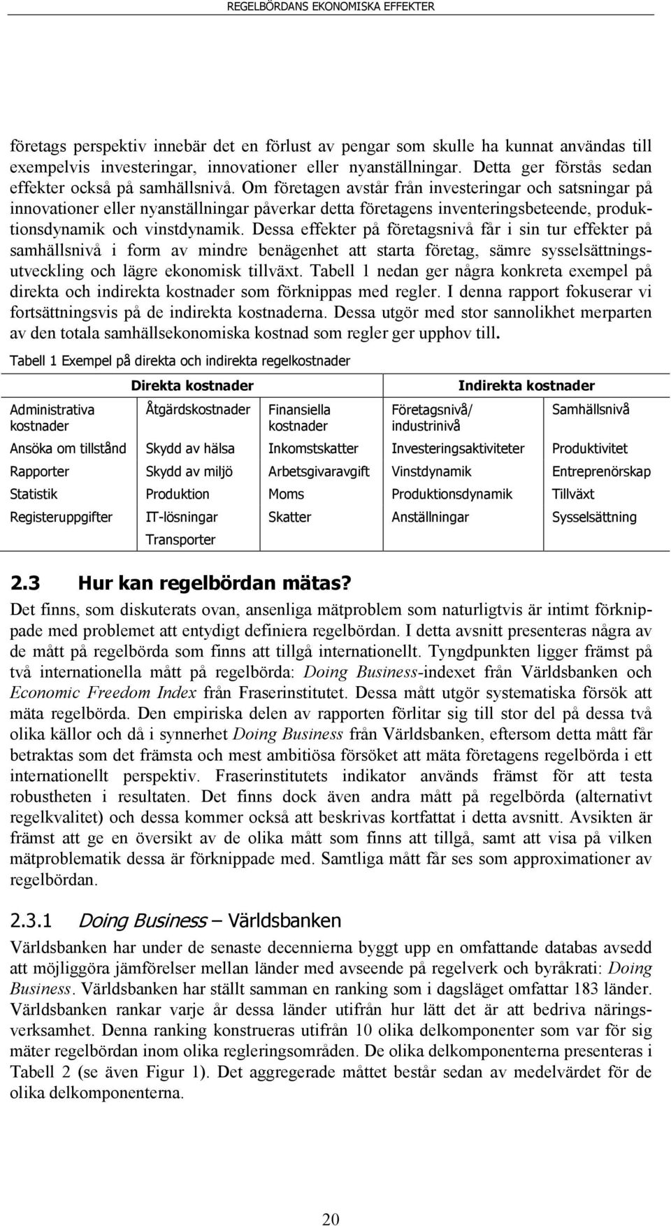 Om företagen avstår från investeringar och satsningar på innovationer eller nyanställningar påverkar detta företagens inventeringsbeteende, produktionsdynamik och vinstdynamik.