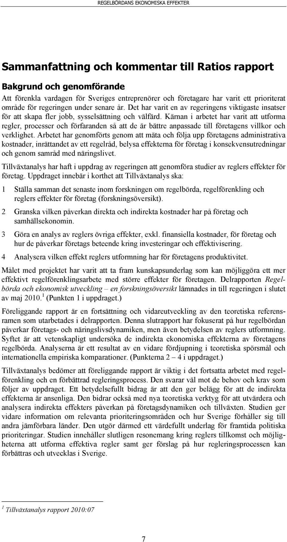 Kärnan i arbetet har varit att utforma regler, processer och förfaranden så att de är bättre anpassade till företagens villkor och verklighet.