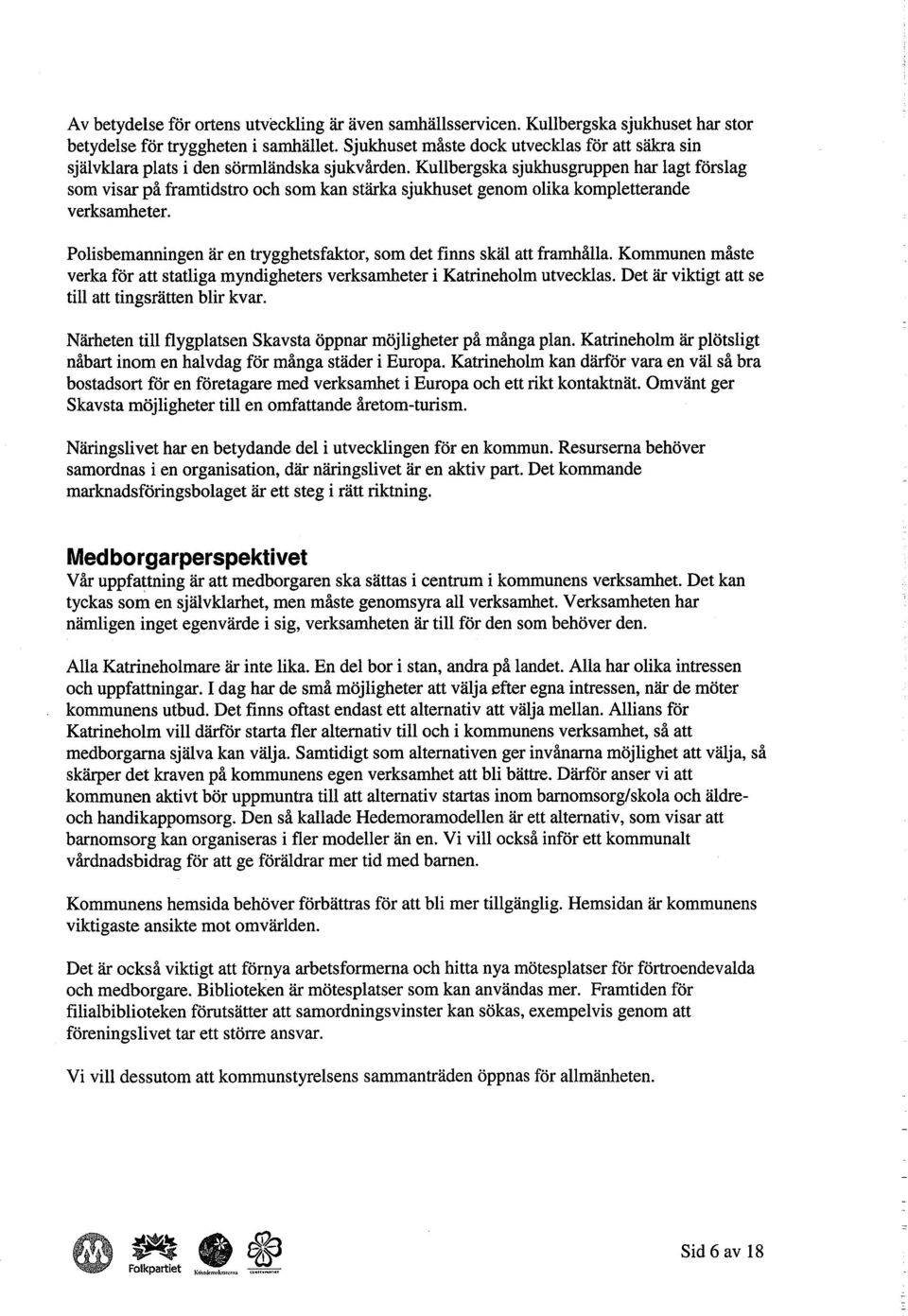 Kullbergska sjukhusgruppen har lagt förslag som visar på framtidstro oeh som kan stärka sjukhuset genom olika kompletterande verksamheter.