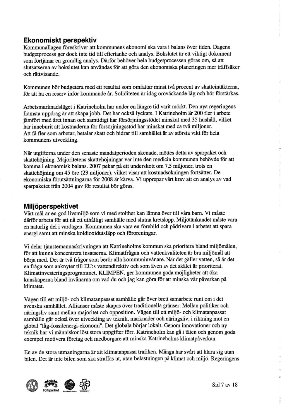 Därör behöver hela budgetproeessen göras om, så slutsatsema av bokslutet kan användas för göra den ekonomiska planeringen mer träffsäker oeh rättvisande.