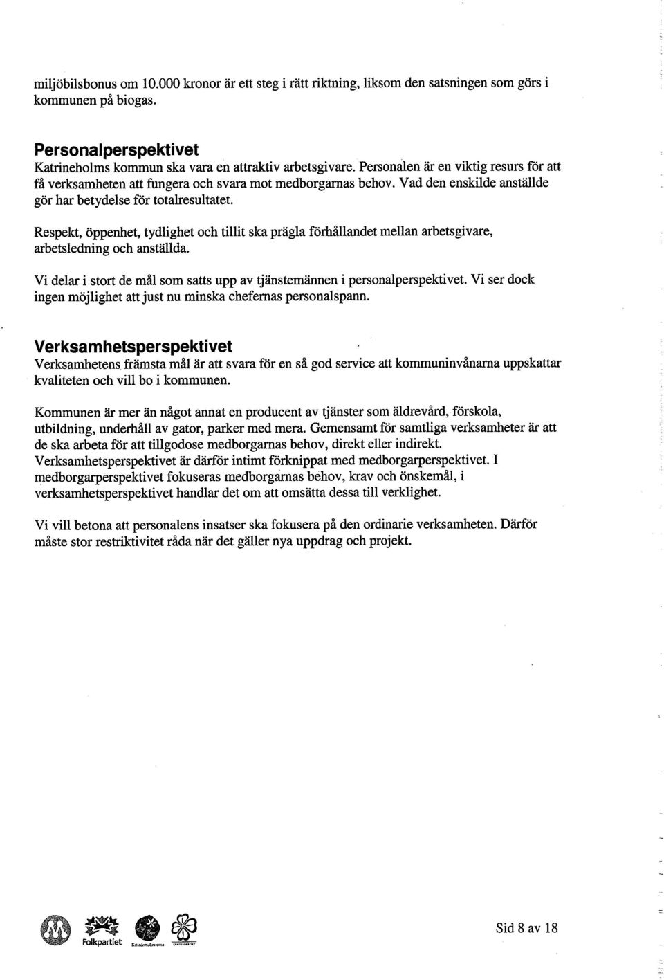 Respekt, öppenhet, tydlighet oeh tilit ska prägla förhållandet mellan arbetsgivare, arbetsledning oeh anställda. Vi delar i stort de mål som ss upp av tjänstemännen i personalperspektivet.