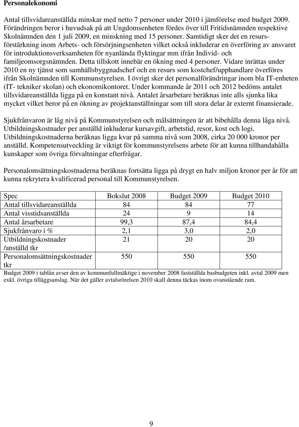 Samtidigt sker det en resursförstärkning inom Arbets- och försörjningsenheten vilket också inkluderar en överföring av ansvaret för introduktionsverksamheten för nyanlända flyktingar mm ifrån