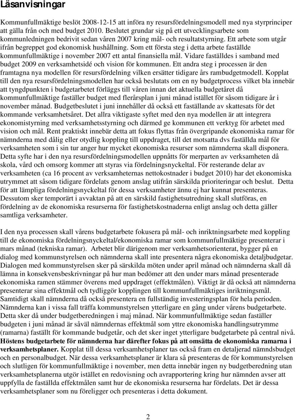 Som ett första steg i detta arbete faställde kommunfullmäktige i november 2007 ett antal finansiella mål. Vidare faställdes i samband med budget 2009 en verksamhetsidé och vision för kommunen.