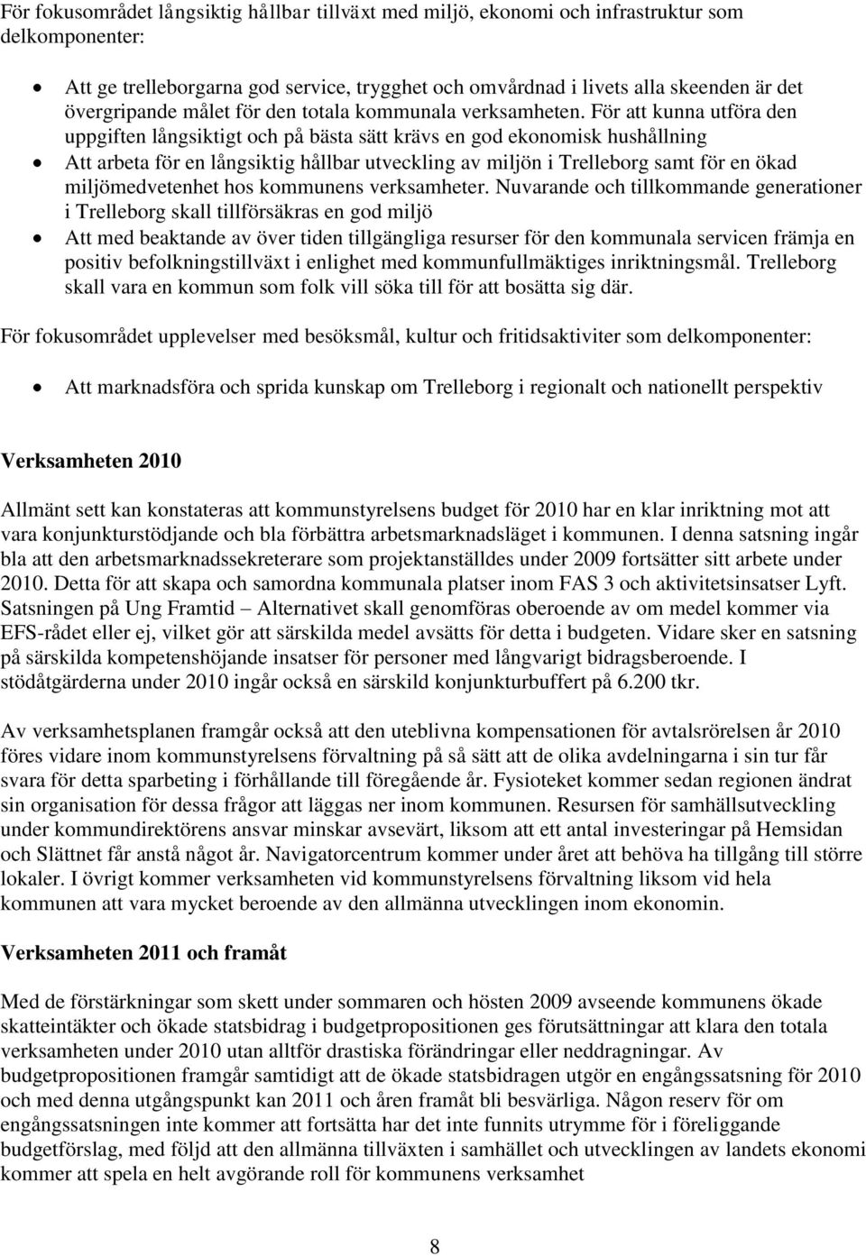 För att kunna utföra den uppgiften långsiktigt och på bästa sätt krävs en god ekonomisk hushållning Att arbeta för en långsiktig hållbar utveckling av miljön i Trelleborg samt för en ökad